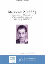 Matricule A-16689 : souvenirs de déportation d'un enfant de treize ans, mai 1944-mai 1945