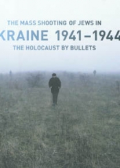 The mass shooting of Jews in Ukraine 1941-1944 : the Holocaust by bullets : exposition, Paris, Mémorial de la Shoah, du 20 juin au 30 novembre 2007