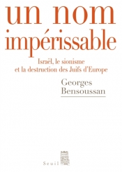 Un nom impérissable : Israël, le sionisme et la destruction des Juifs d'Europe, (1933-2007)