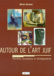 Autour de l'art juif : encyclopédie des peintres, photographes et sculpteurs
