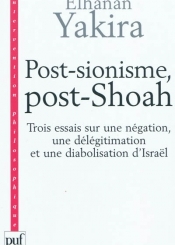 Post-sionisme, post-Shoah : trois essais sur une négation, une délégitimation et une diabolisation d'Israël