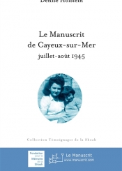 Le manuscrit de Cayeux-sur-Mer : juillet-août 1945 : Rouen, Drancy, Louveciennes, Birkenau, Bergen-Belsen, 1943-1945