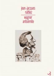 Wagner antisémite : un problème historique, sémiologique et esthétique. Suivi de La judéité dans la musique; Qu'est-ce qui est allemand ?