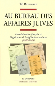 Au bureau des affaires juives : l'administration française et l'application de la législation antisémite (1940-1944)