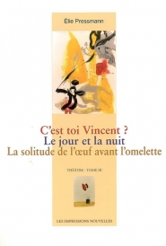 Théâtre. Volume 3, C'est toi Vincent ?; Le jour et la nuit; La solitude de l'oeuf avant l'omelette