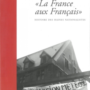 La France aux Français : histoire des haines nationalistes