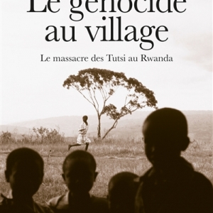 Le génocide au village : le massacre des Tutsi au Rwanda